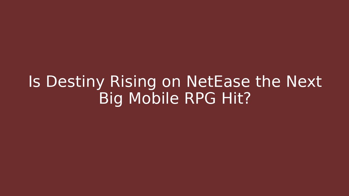 Is Destiny Rising on NetEase the Next Big Mobile RPG Hit? - Felix Cat Insurance