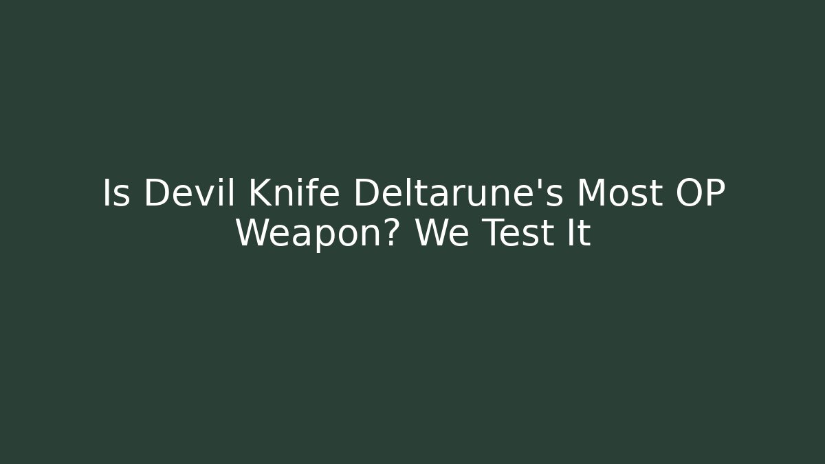 Is Devil Knife Deltarune's Most OP Weapon? We Test It - Felix Cat Insurance