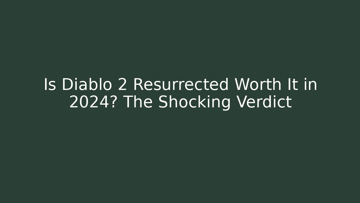 Is Diablo 2 Resurrected Worth It in 2024? The Shocking Verdict