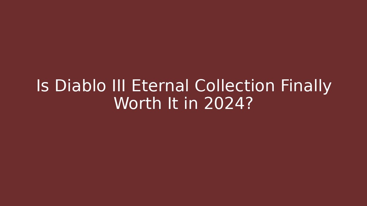 Is Diablo III Eternal Collection Finally Worth It in 2024?