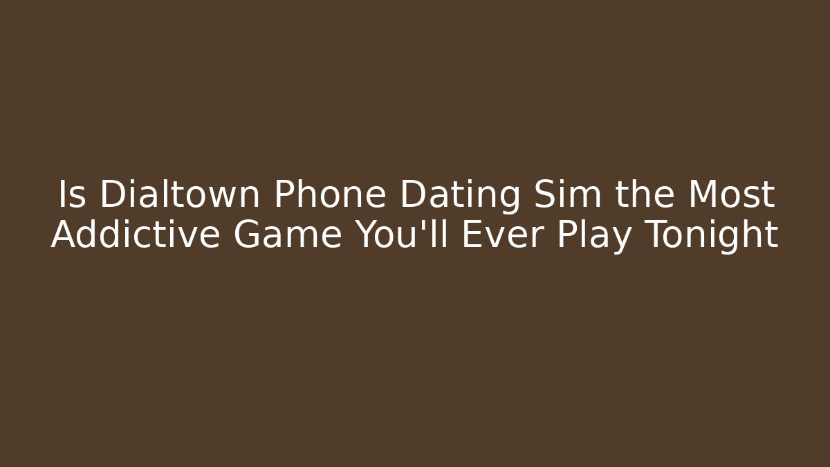 Is Dialtown Phone Dating Sim the Most Addictive Game You'll Ever Play Tonight