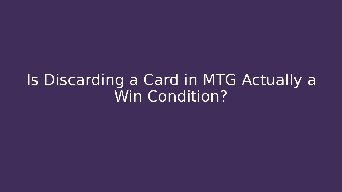 Is Discarding a Card in MTG Actually a Win Condition?