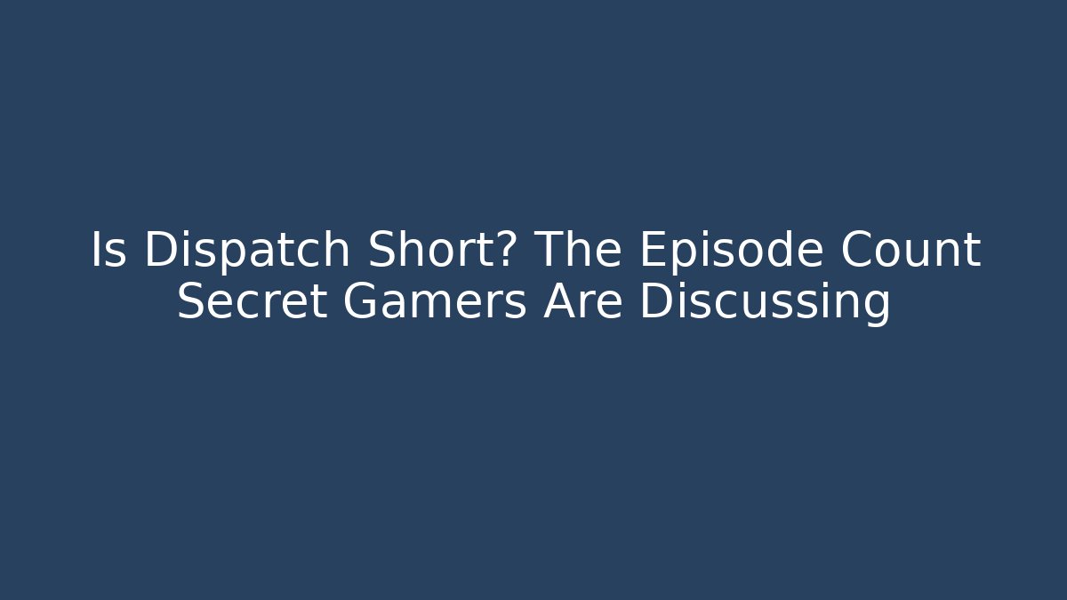 Is Dispatch Short? The Episode Count Secret Gamers Are Discussing