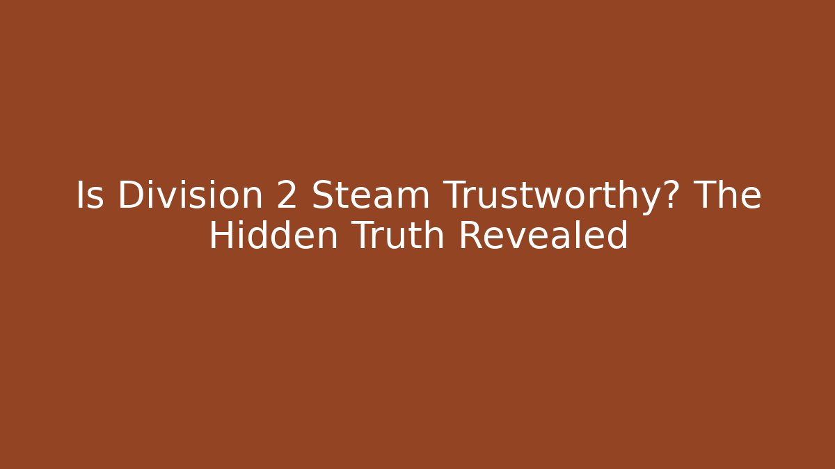 Is Division 2 Steam Trustworthy? The Hidden Truth Revealed