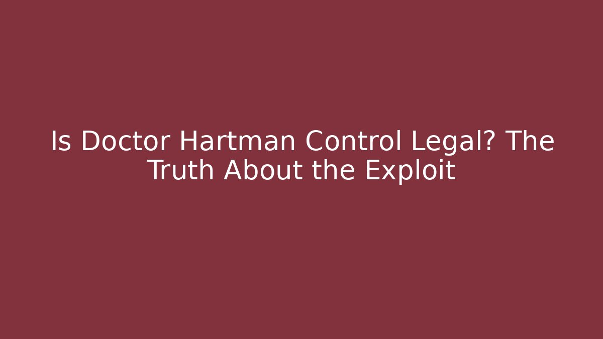 Is Doctor Hartman Control Legal? The Truth About the Exploit - Felix Cat Insurance