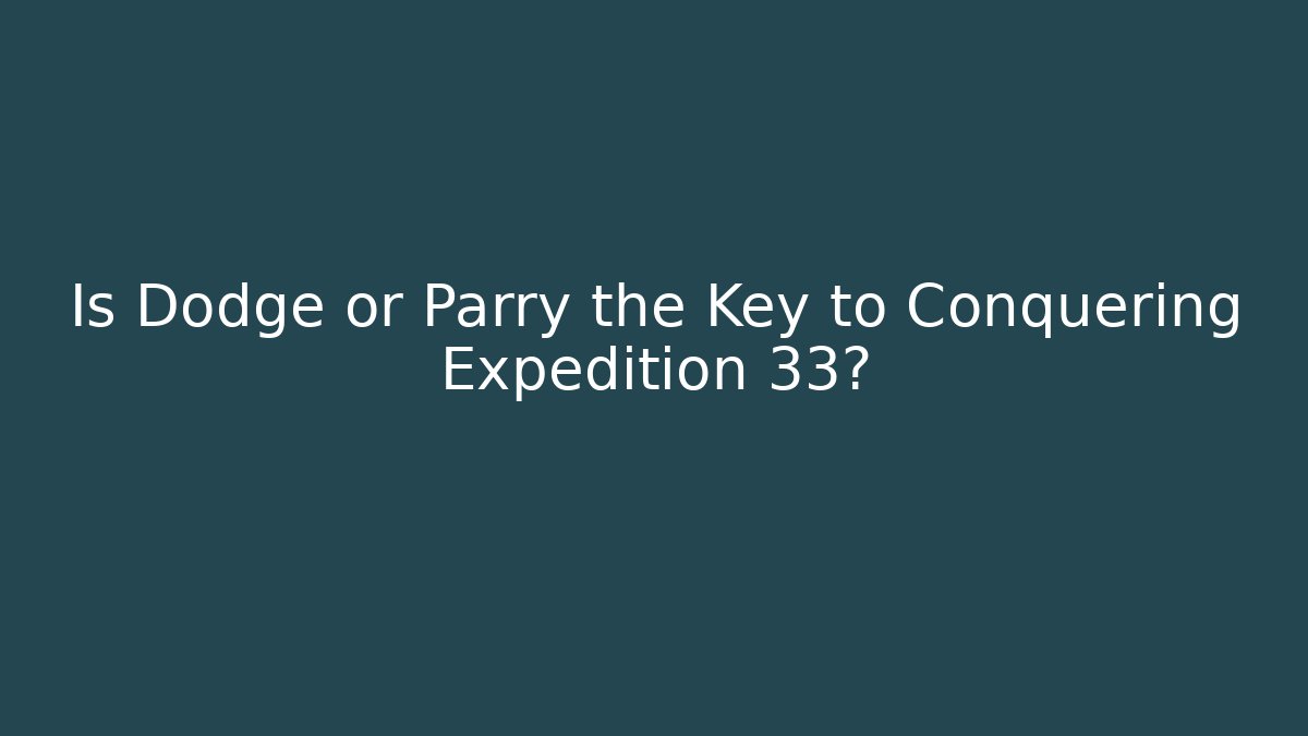 Is Dodge or Parry the Key to Conquering Expedition 33?