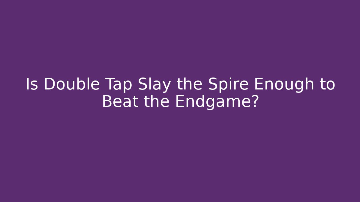 Is Double Tap Slay the Spire Enough to Beat the Endgame?