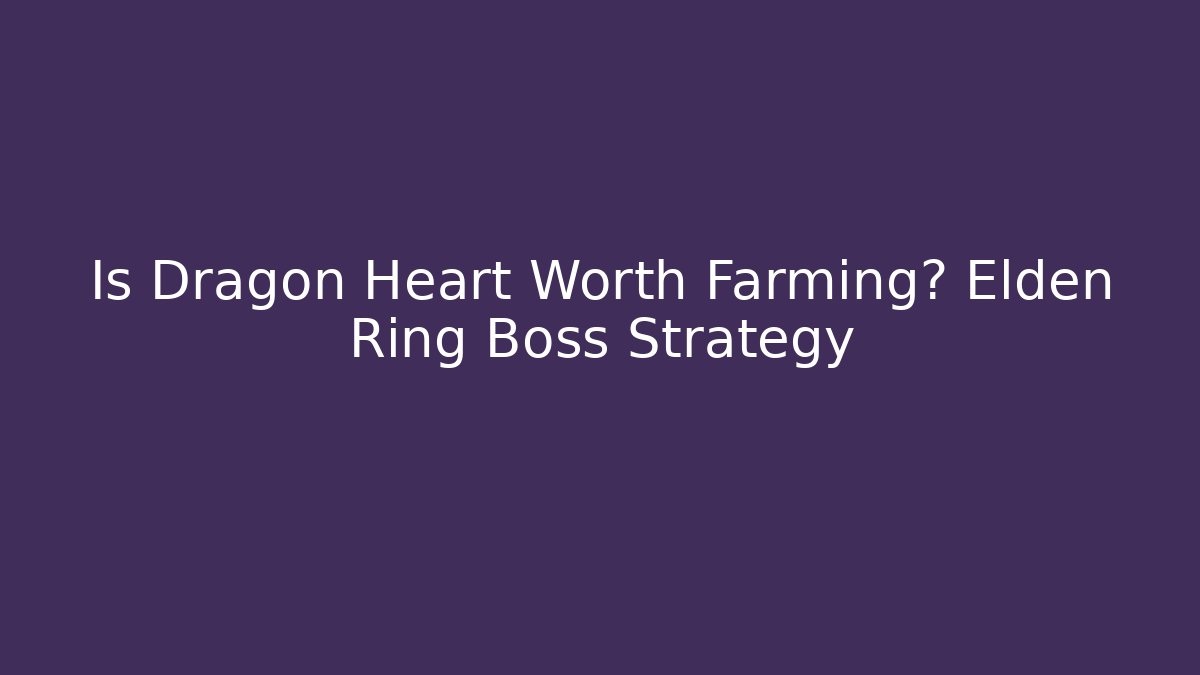 Is Dragon Heart Worth Farming? Elden Ring Boss Strategy