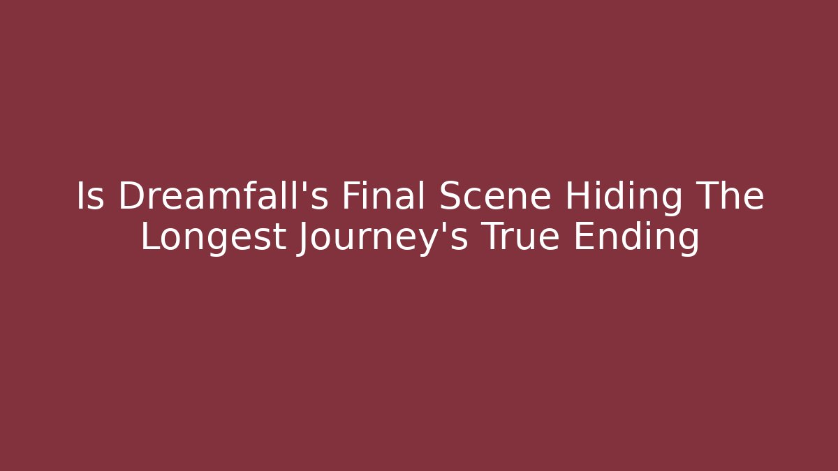 Is Dreamfall's Final Scene Hiding The Longest Journey's True Ending