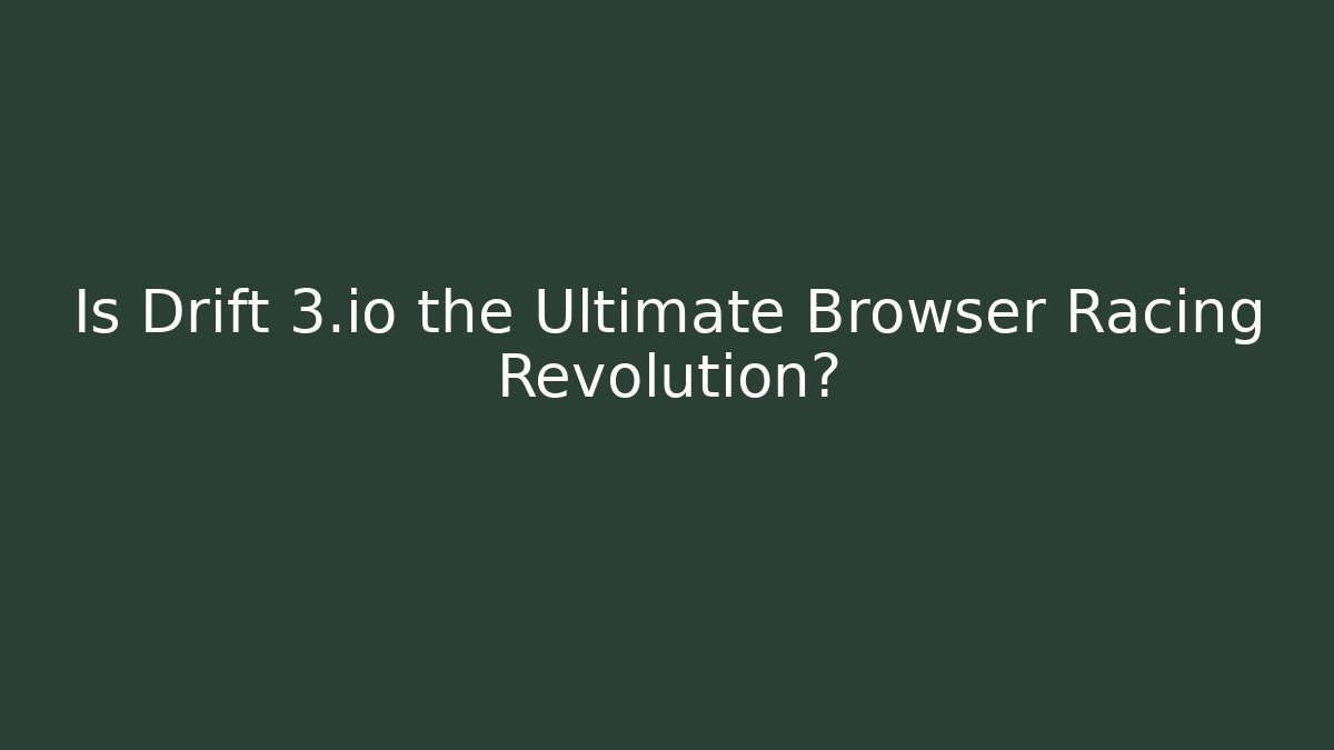 Is Drift 3.io the Ultimate Browser Racing Revolution?