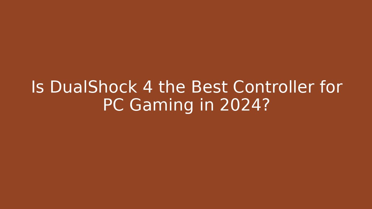 Is DualShock 4 the Best Controller for PC Gaming in 2024?