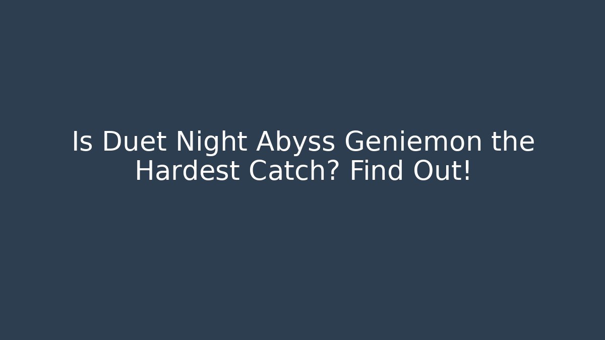 Is Duet Night Abyss Geniemon the Hardest Catch? Find Out!