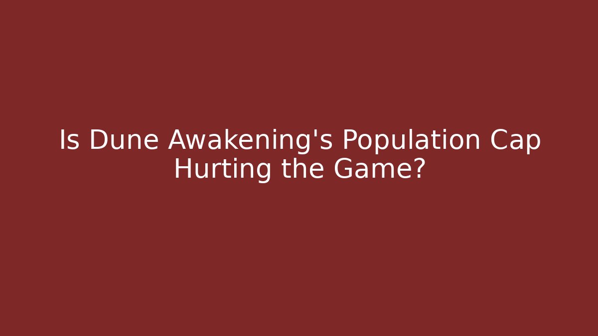 Is Dune Awakening's Population Cap Hurting the Game?