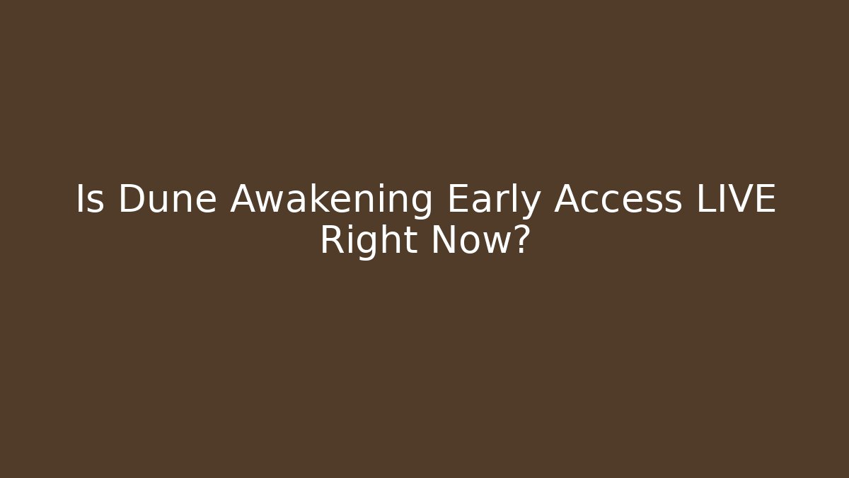 Is Dune Awakening Early Access LIVE Right Now?