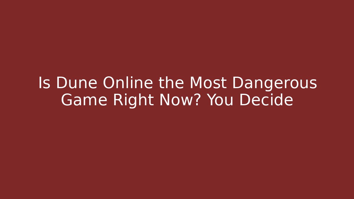 Is Dune Online the Most Dangerous Game Right Now? You Decide
