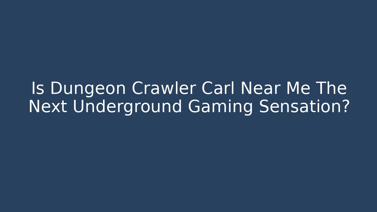 Is Dungeon Crawler Carl Near Me The Next Underground Gaming Sensation?