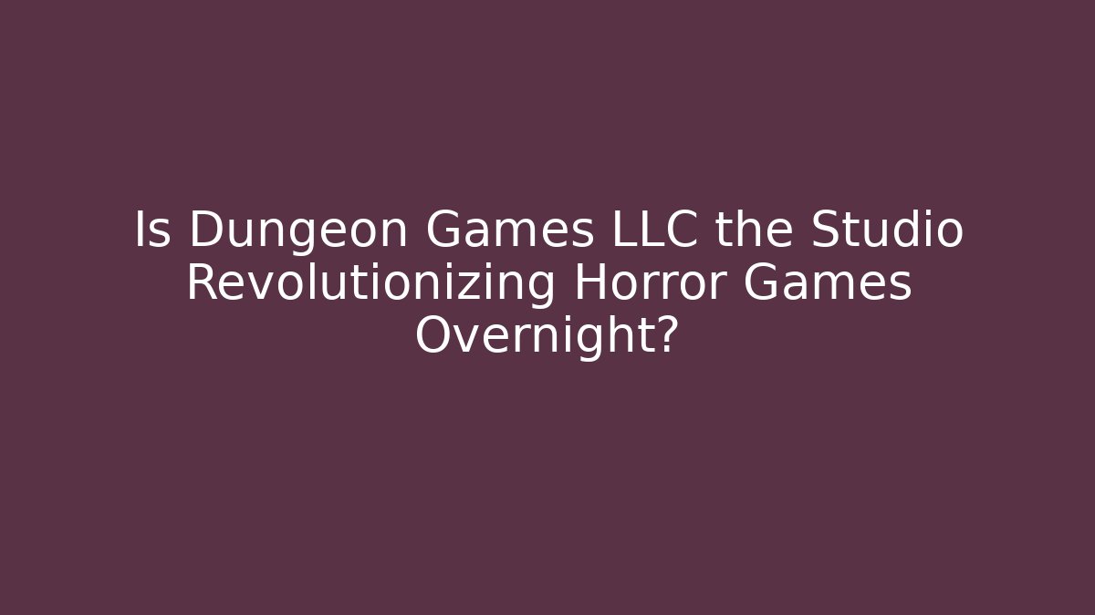 Is Dungeon Games LLC the Studio Revolutionizing Horror Games Overnight?