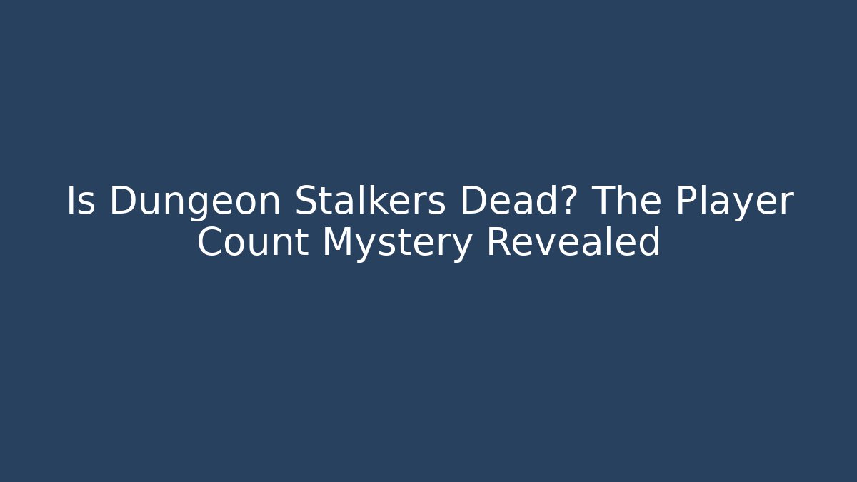 Is Dungeon Stalkers Dead? The Player Count Mystery Revealed