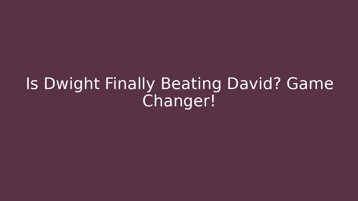 Is Dwight Finally Beating David? Game Changer!