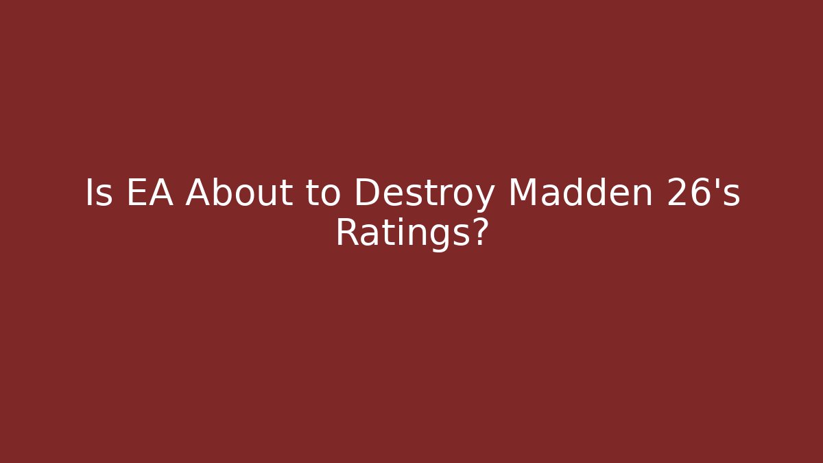 Is EA About to Destroy Madden 26's Ratings?
