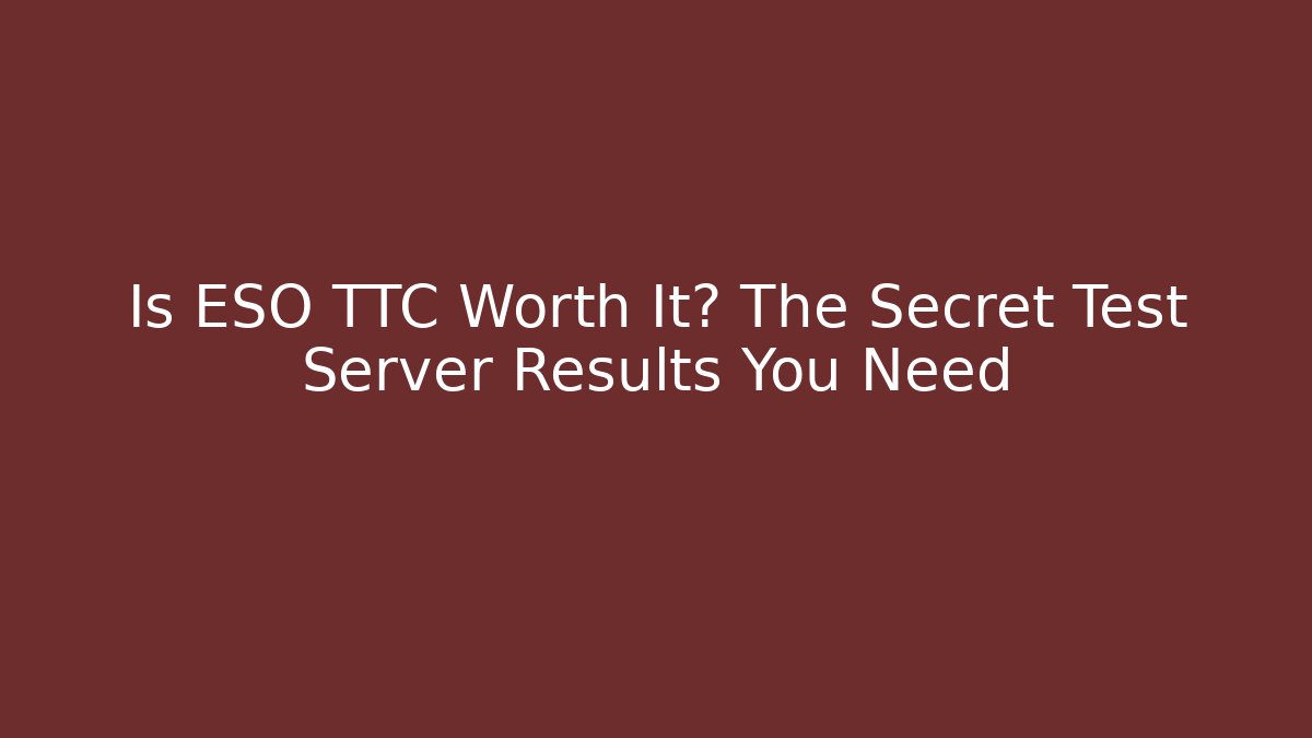 Is ESO TTC Worth It? The Secret Test Server Results You Need