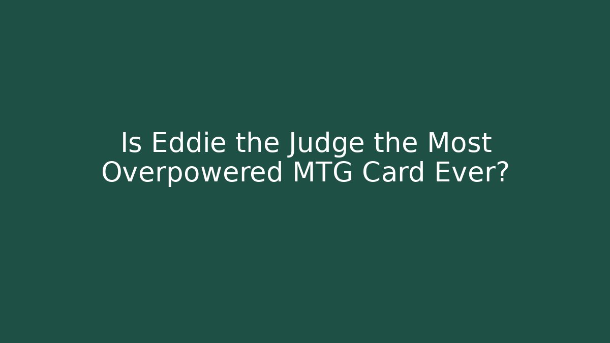 Is Eddie the Judge the Most Overpowered MTG Card Ever?