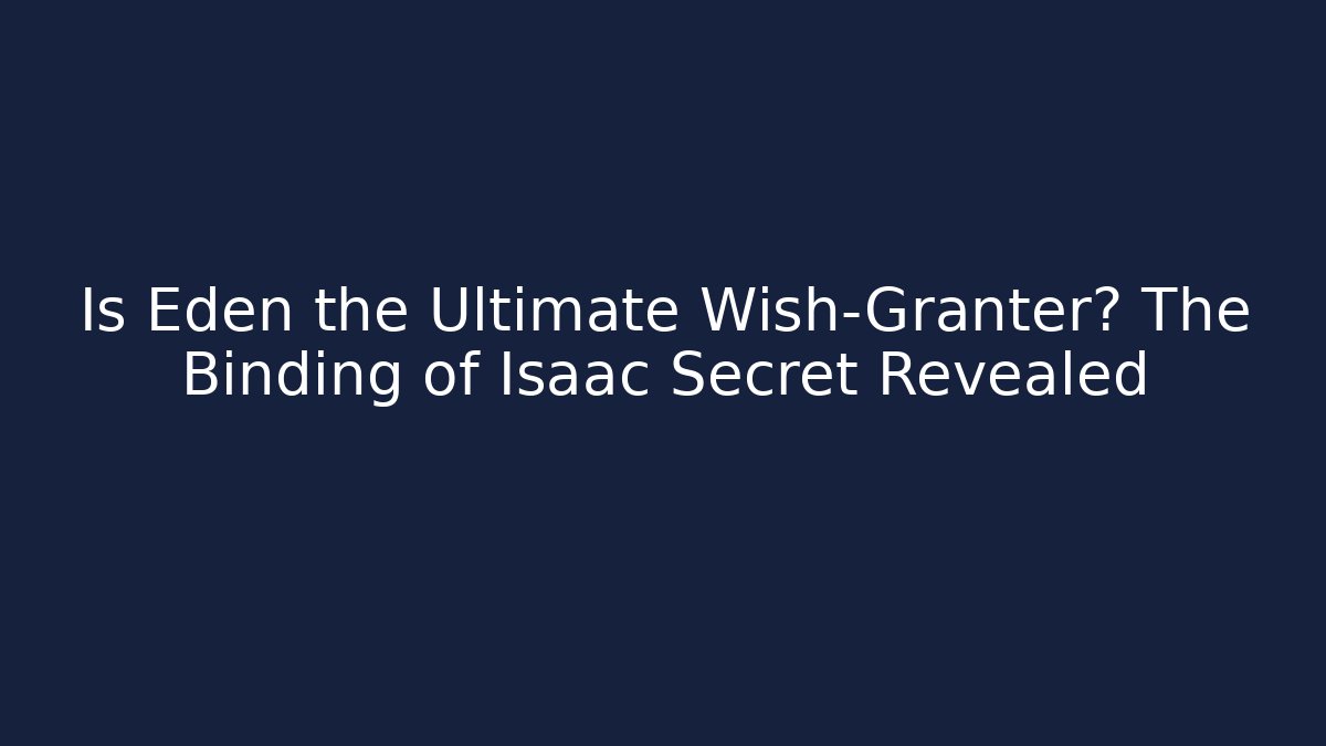 Is Eden the Ultimate Wish-Granter? The Binding of Isaac Secret Revealed