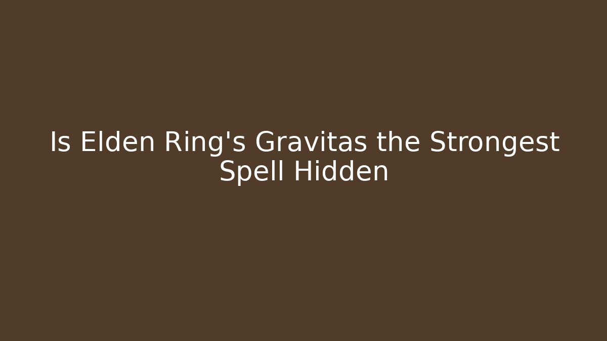Is Elden Ring's Gravitas the Strongest Spell Hidden