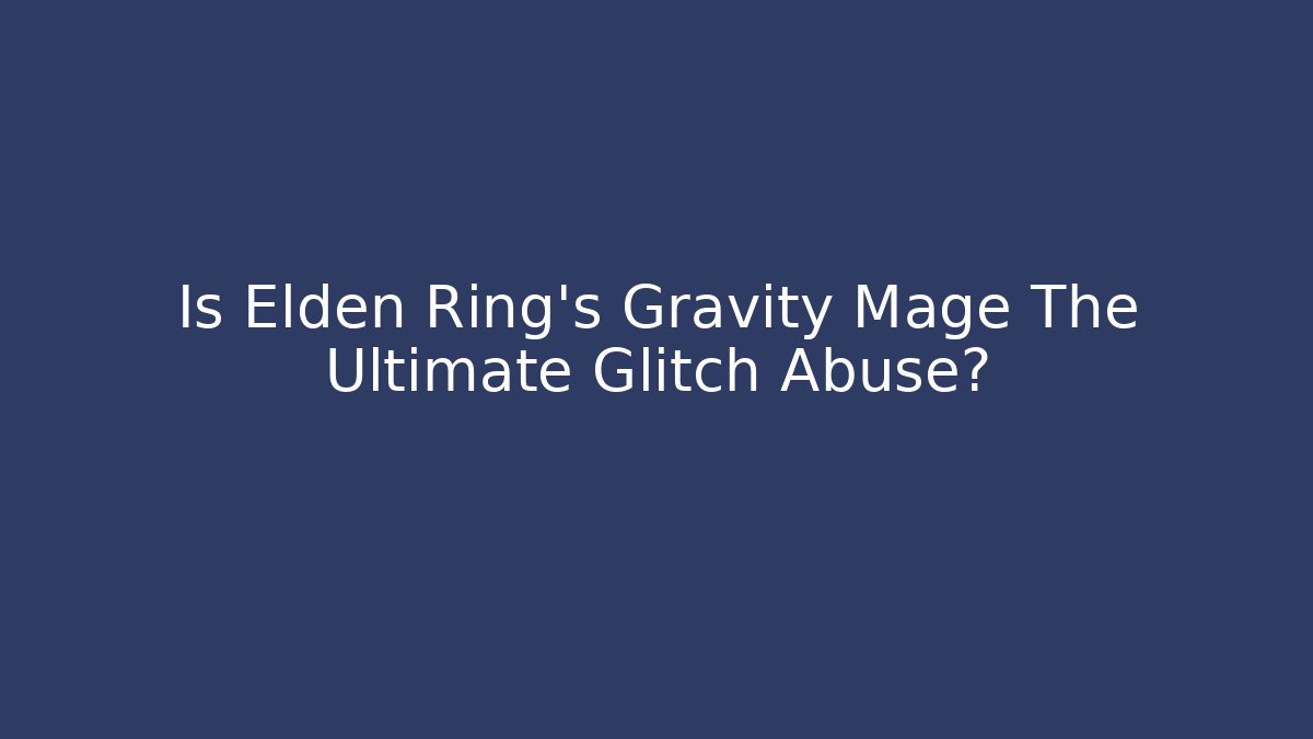 Is Elden Ring's Gravity Mage The Ultimate Glitch Abuse?