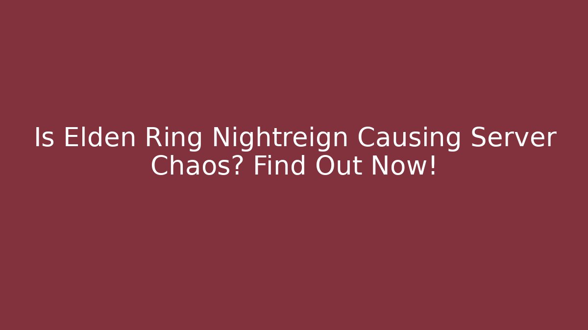 Is Elden Ring Nightreign Causing Server Chaos? Find Out Now!