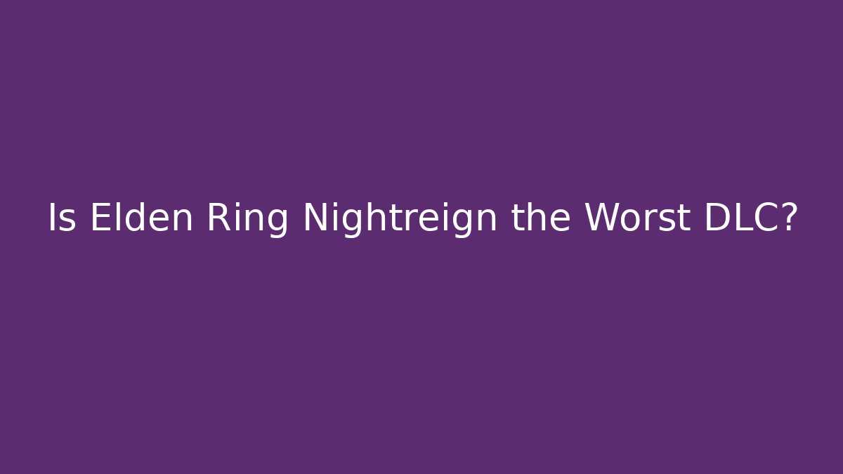 Is Elden Ring Nightreign the Worst DLC?