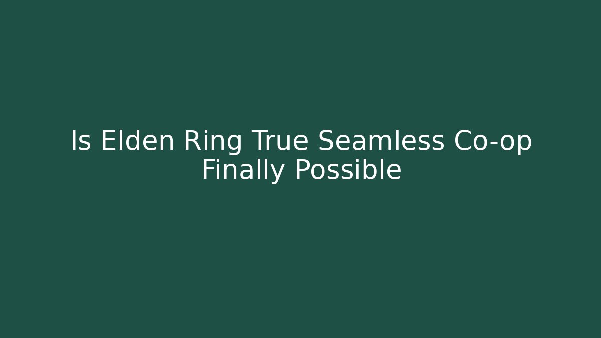 Is Elden Ring True Seamless Co-op Finally Possible