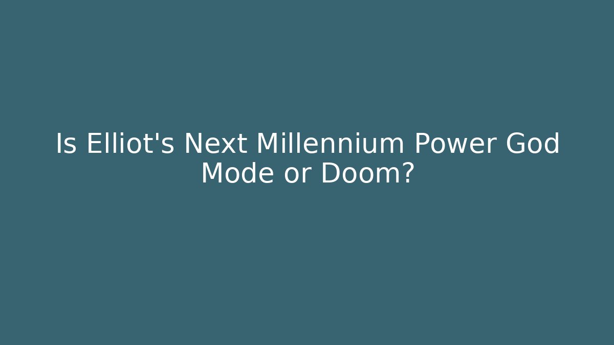 Is Elliot's Next Millennium Power God Mode or Doom?