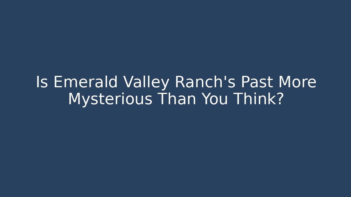 Is Emerald Valley Ranch's Past More Mysterious Than You Think?