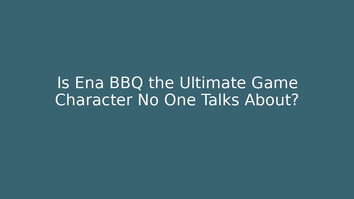 Is Ena BBQ the Ultimate Game Character No One Talks About?