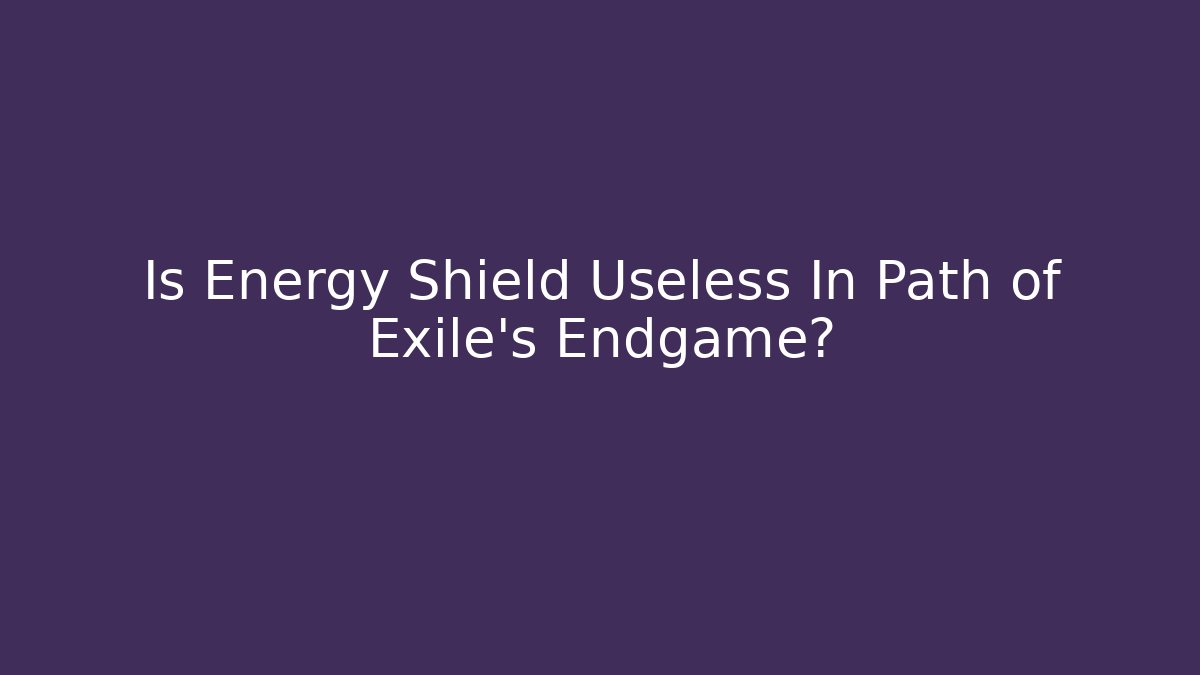 Is Energy Shield Useless In Path of Exile's Endgame?