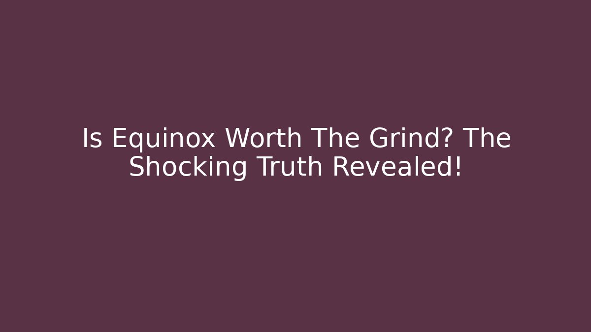 Is Equinox Worth The Grind? The Shocking Truth Revealed!