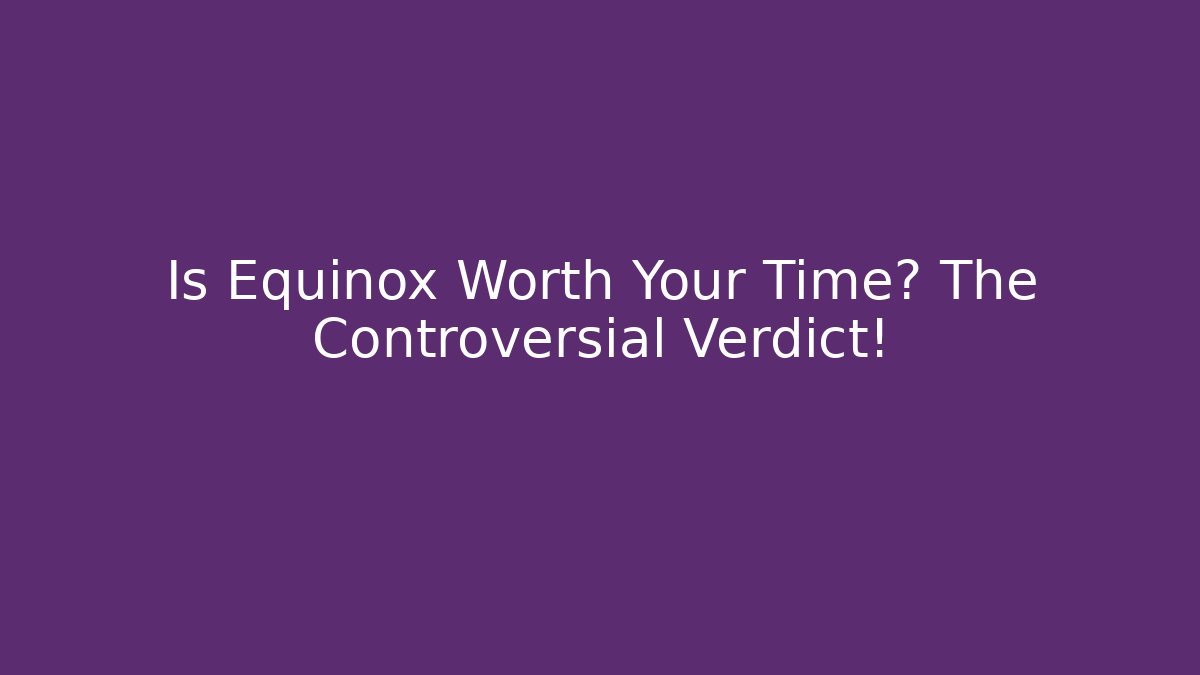 Is Equinox Worth Your Time? The Controversial Verdict!