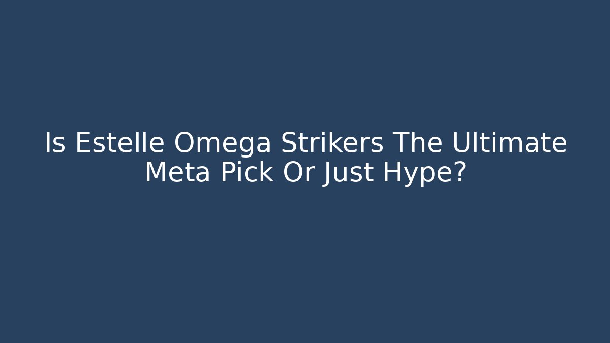 Is Estelle Omega Strikers The Ultimate Meta Pick Or Just Hype?