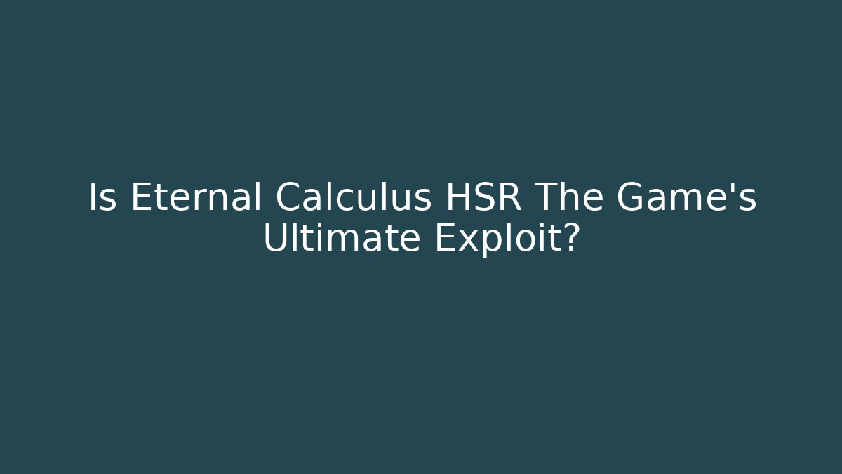 Is Eternal Calculus HSR The Game's Ultimate Exploit?