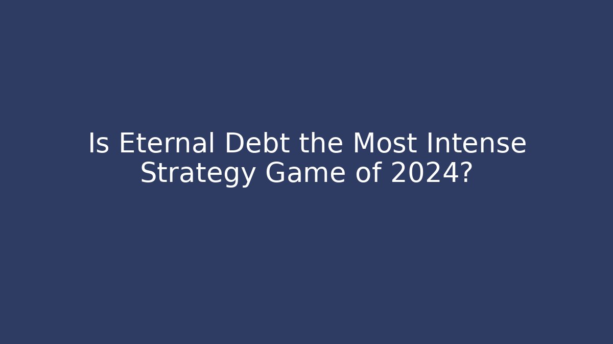 Is Eternal Debt the Most Intense Strategy Game of 2024?