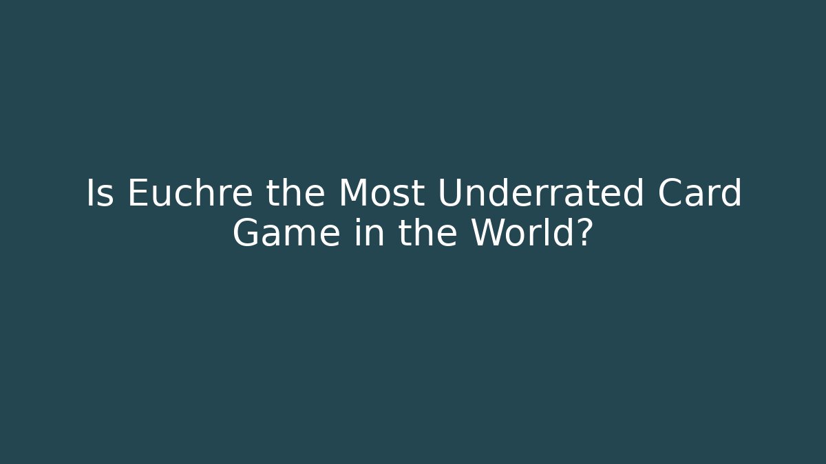 Is Euchre the Most Underrated Card Game in the World?