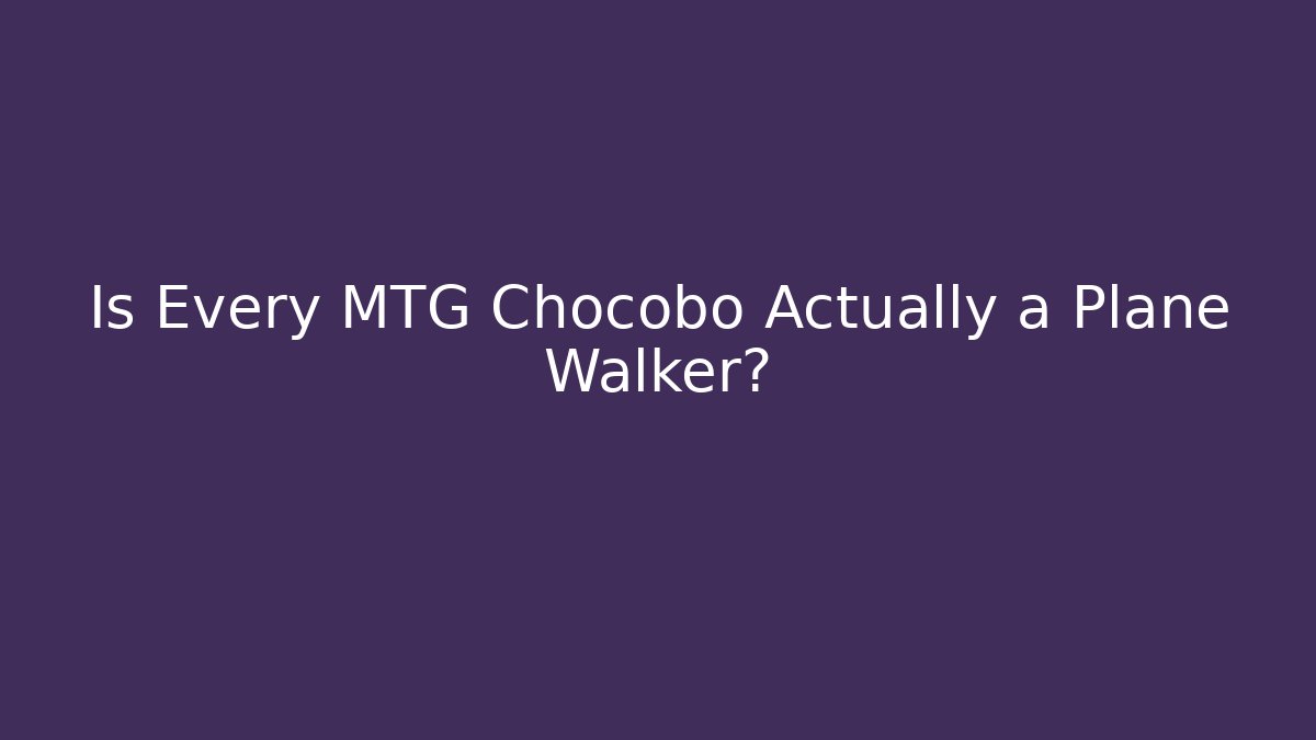 Is Every MTG Chocobo Actually a Plane Walker?