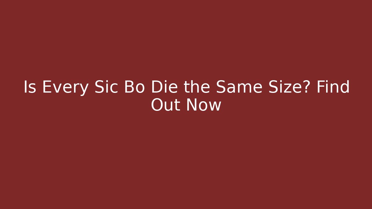 Is Every Sic Bo Die the Same Size? Find Out Now