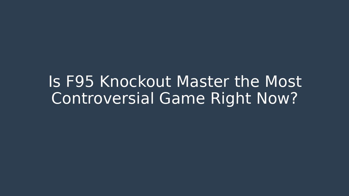 Is F95 Knockout Master the Most Controversial Game Right Now?