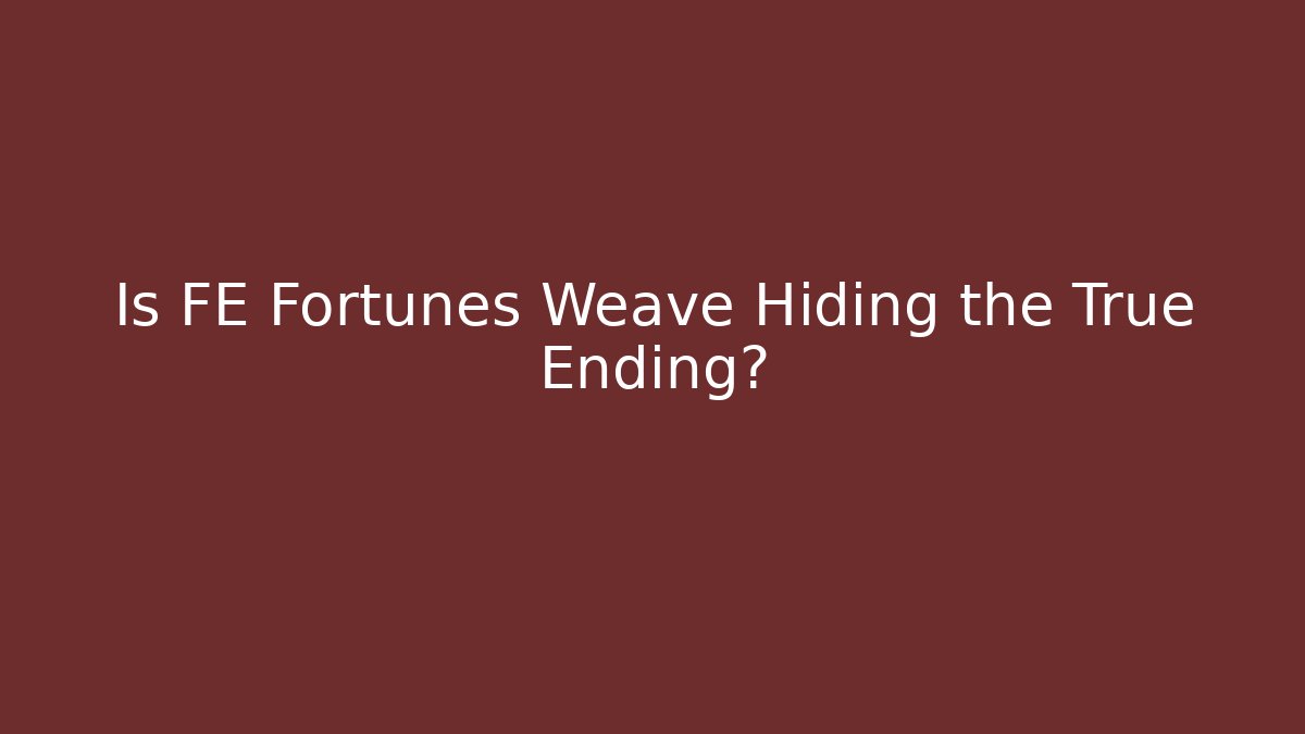 Is FE Fortunes Weave Hiding the True Ending?