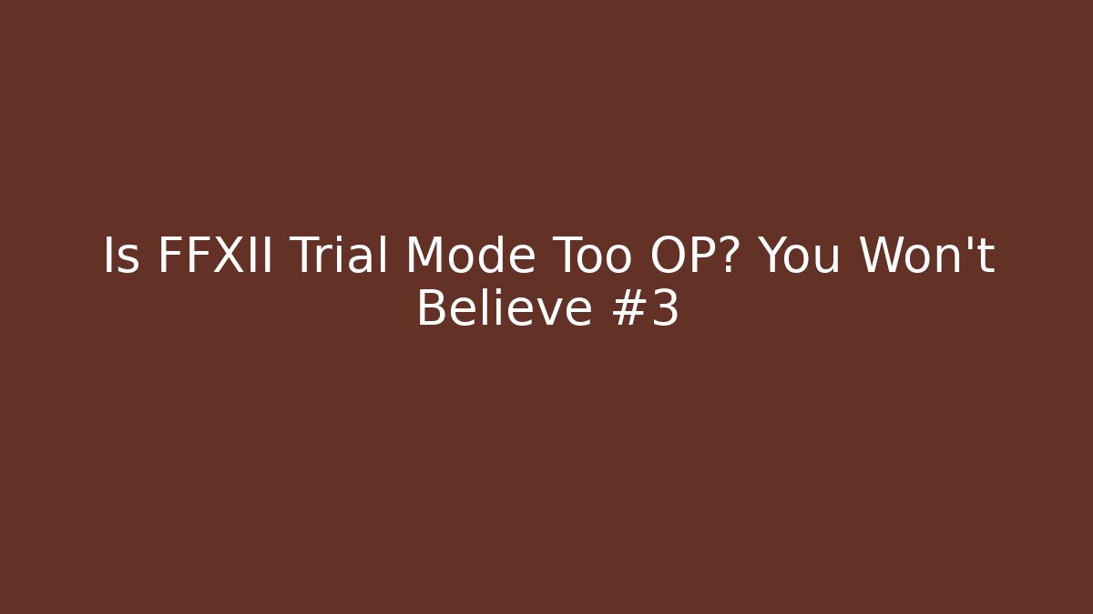 Is FFXII Trial Mode Too OP? You Won’t Believe #3