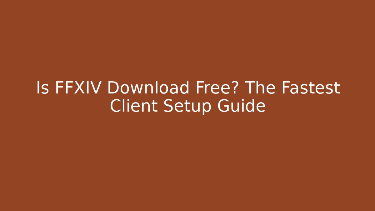 Is FFXIV Download Free? The Fastest Client Setup Guide