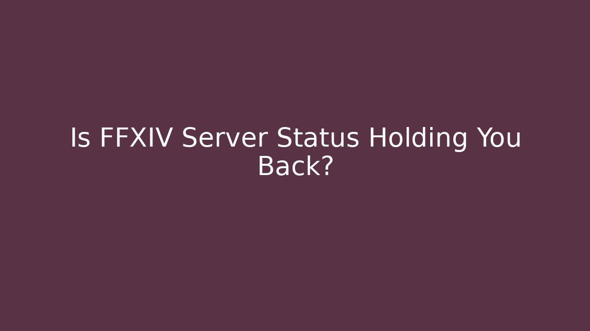 Is FFXIV Server Status Holding You Back?