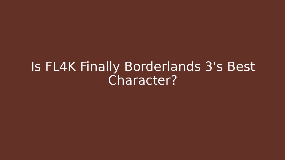 Is FL4K Finally Borderlands 3's Best Character?